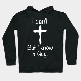 I Can't But I Know A Guy Funny Jesus Cross Christian Hoodie